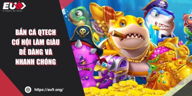 Bắn Cá QTech - Cơ Hội Làm Giàu Dễ Dàng Và Nhanh Chóng 4 Bắn Cá QTech - Cơ Hội Làm Giàu Dễ Dàng Và Nhanh Chóng