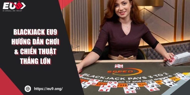 Blackjack EU9 - Hướng Dẫn Chơi & Chiến Thuật Thắng Lớn 10 Blackjack EU9 - Hướng Dẫn Chơi & Chiến Thuật Thắng Lớn