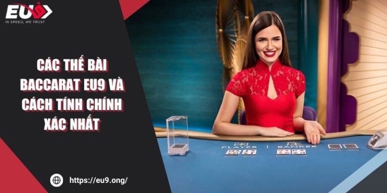 Các Thế Bài Baccarat EU9 Và Cách Tính Chính Xác Nhất 2 Các Thế Bài Baccarat EU9 Và Cách Tính Chính Xác Nhất