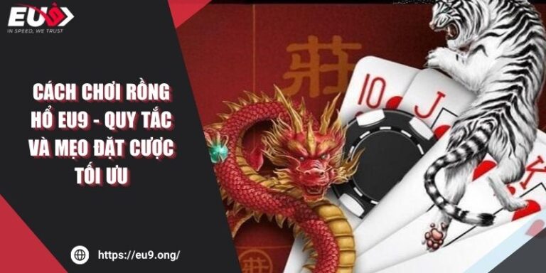 Cách Chơi Rồng Hổ EU9 - Quy Tắc Và Mẹo Đặt Cược Tối Ưu 1 Cách Chơi Rồng Hổ EU9 - Quy Tắc Và Mẹo Đặt Cược Tối Ưu