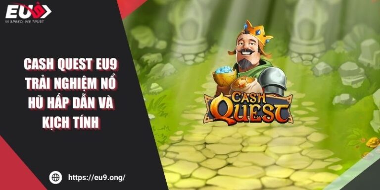 Cash Quest Eu9 - Trải Nghiệm Nổ Hũ Hấp Dẫn Và Kịch Tính 3 Cash Quest Eu9 - Trải Nghiệm Nổ Hũ Hấp Dẫn Và Kịch Tính