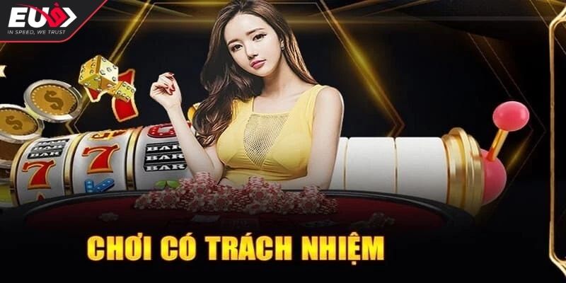 Chơi có trách nhiệm Eu9 1 Tầm quan trọng khi chơi có trách nhiệm tại EU9