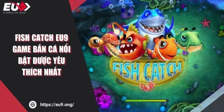 Fish Catch Eu9 – Game Bắn Cá Nổi Bật Được Yêu Thích Nhất 2 Fish Catch Eu9 – Game Bắn Cá Nổi Bật Được Yêu Thích Nhất