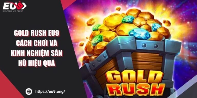 Gold Rush Eu9 - Cách Chơi Và Kinh Nghiệm Săn Hũ Hiệu Quả 2 Gold Rush Eu9 - Cách Chơi Và Kinh Nghiệm Săn Hũ Hiệu Quả