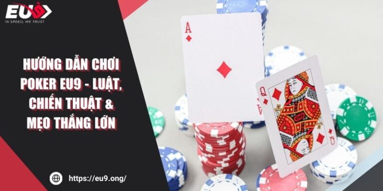 Hướng Dẫn Chơi Poker EU9 - Luật, Chiến Thuật & Mẹo Thắng Lớn 3 Hướng Dẫn Chơi Poker EU9 - Luật, Chiến Thuật & Mẹo Thắng Lớn
