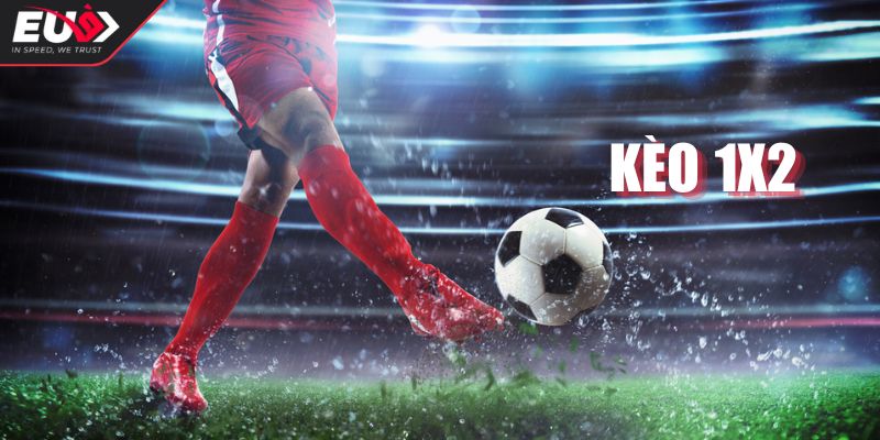 Kèo 1x2 EU9 - Kinh Nghiệm Soi Và Chiến Thuật Cược Hiệu Quả 1 Kèo 1x2 EU9 là gì?