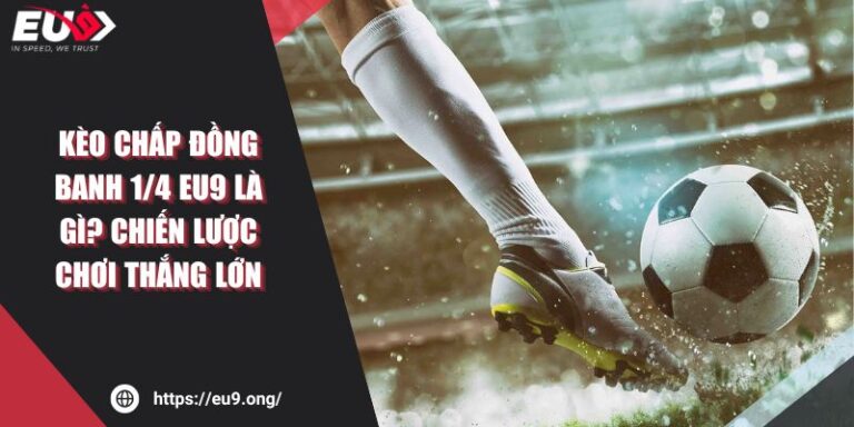 Kèo Chấp Đồng Banh 1/4 Eu9 Là Gì? Chiến Lược Chơi Thắng Lớn 2 Kèo Chấp Đồng Banh 1/4 Eu9 Là Gì? Chiến Lược Chơi Thắng Lớn