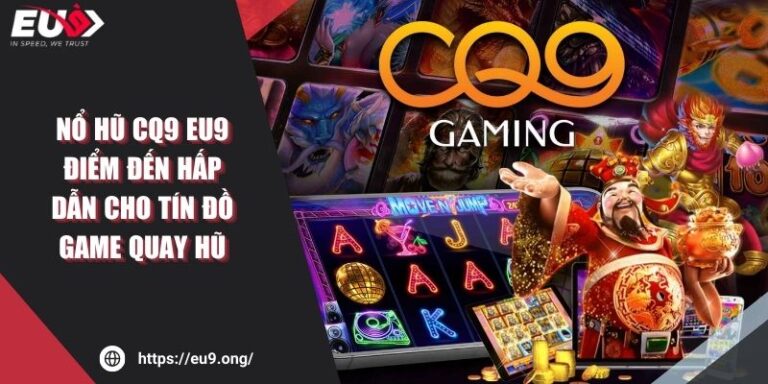 Nổ Hũ CQ9 Eu9 – Điểm Đến Hấp Dẫn Cho Tín Đồ Game Quay Hũ 4 Nổ Hũ CQ9 Eu9 – Điểm Đến Hấp Dẫn Cho Tín Đồ Game Quay Hũ