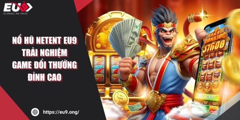 Nổ Hũ Netent Eu9 - Trải Nghiệm Game Đổi Thưởng Đỉnh Cao 5 Nổ Hũ Netent Eu9 - Trải Nghiệm Game Đổi Thưởng Đỉnh Cao