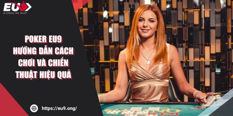 Poker Eu9 - Hướng Dẫn Cách Chơi Và Chiến Thuật Hiệu Quả 5 Poker Eu9 - Hướng Dẫn Cách Chơi Và Chiến Thuật Hiệu Quả