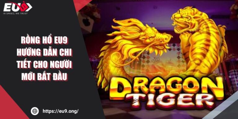 Rồng Hổ Eu9 – Hướng Dẫn Chi Tiết Cho Người Mới Bắt Đầu 8 Rồng Hổ Eu9 – Hướng Dẫn Chi Tiết Cho Người Mới Bắt Đầu