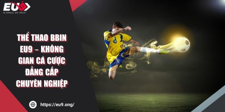 Thể Thao BBin Eu9 – Không Gian Cá Cược Đẳng Cấp Chuyên Nghiệp 7 Thể Thao BBin Eu9 – Không Gian Cá Cược Đẳng Cấp Chuyên Nghiệp