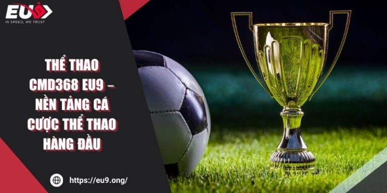 Thể Thao CMD368 Eu9 – Nền Tảng Cá Cược Thể Thao Hàng Đầu 6 Thể Thao CMD368 Eu9 – Nền Tảng Cá Cược Thể Thao Hàng Đầu