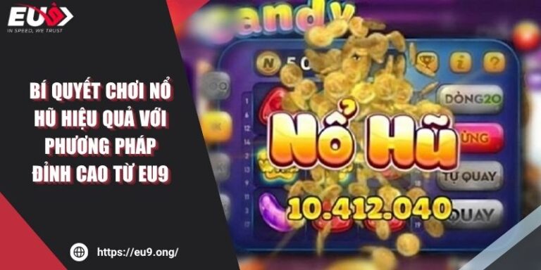 Bí Quyết Chơi Nổ Hũ Hiệu Quả Với Phương Pháp Đỉnh Cao Từ EU9 5 Bí Quyết Chơi Nổ Hũ Hiệu Quả Với Phương Pháp Đỉnh Cao Từ EU9