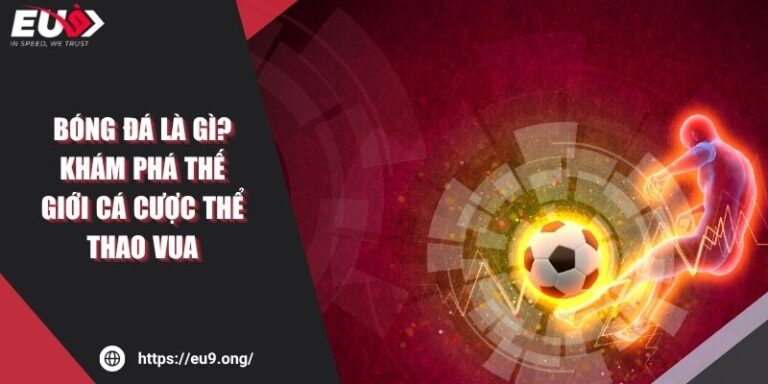 Bóng Đá Là Gì? Khám Phá Thế Giới Cá Cược Thể Thao Vua 6 Bóng Đá Là Gì? Khám Phá Thế Giới Cá Cược Thể Thao Vua