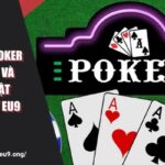 Cách Chơi Poker Chuẩn Xác Và Chiến Thuật Đỉnh Cao Từ EU9