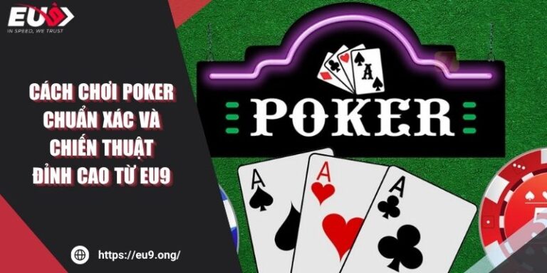Cách Chơi Poker Chuẩn Xác Và Chiến Thuật Đỉnh Cao Từ EU9 5 Cách Chơi Poker Chuẩn Xác Và Chiến Thuật Đỉnh Cao Từ EU9