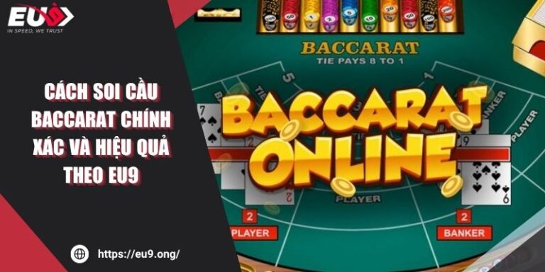 Cách Soi Cầu Baccarat Chính Xác Và Hiệu Quả Theo EU9 8 Cách Soi Cầu Baccarat Chính Xác Và Hiệu Quả Theo EU9