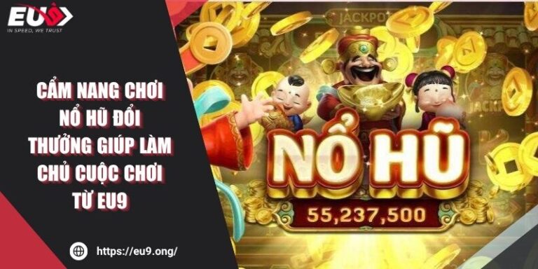 Cẩm Nang Chơi Nổ Hũ Đổi Thưởng Giúp Làm Chủ Cuộc Chơi Từ EU9 4 Cẩm Nang Chơi Nổ Hũ Đổi Thưởng Giúp Làm Chủ Cuộc Chơi Từ EU9