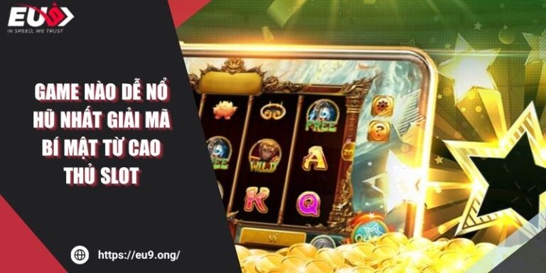 Game Nào Dễ Nổ Hũ Nhất Giải Mã Bí Mật Từ Cao Thủ Slot 1 Game Nào Dễ Nổ Hũ Nhất Giải Mã Bí Mật Từ Cao Thủ Slot