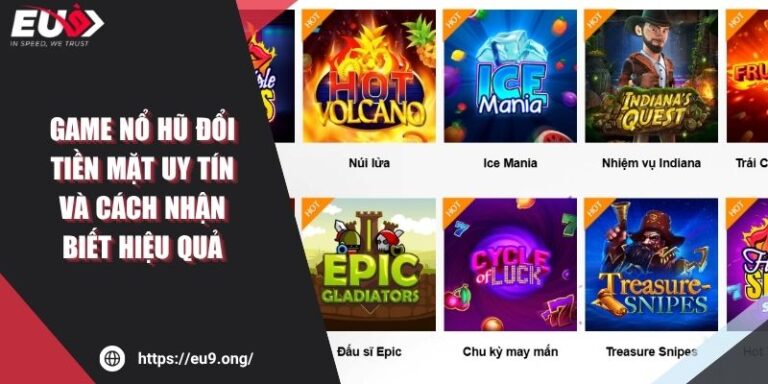 Game Nổ Hũ Đổi Tiền Mặt Uy Tín Và Cách Nhận Biết Hiệu Quả 1 Game Nổ Hũ Đổi Tiền Mặt Uy Tín Và Cách Nhận Biết Hiệu Quả