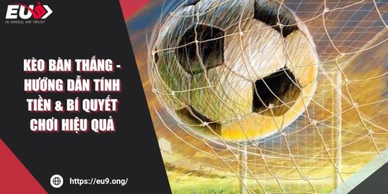 Kèo Bàn Thắng - Hướng Dẫn Tính Tiền & Bí Quyết Chơi Hiệu Quả
