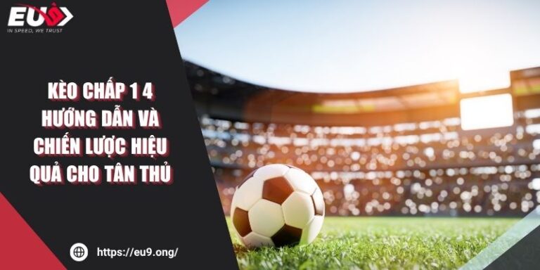 Kèo Chấp 1 4 Hướng Dẫn Và Chiến Lược Hiệu Quả Cho Tân Thủ 10 Kèo Chấp 1 4 Hướng Dẫn Và Chiến Lược Hiệu Quả Cho Tân Thủ
