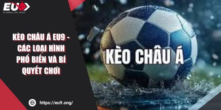 Kèo Châu Á EU9 - Các Loại Hình Phổ Biến Và Bí Quyết Chơi 2 Kèo Châu Á EU9 - Các Loại Hình Phổ Biến Và Bí Quyết Chơi