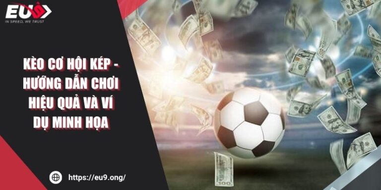 Kèo Cơ Hội Kép - Hướng Dẫn Chơi Hiệu Quả Và Ví Dụ Minh Họa 10 Kèo Cơ Hội Kép - Hướng Dẫn Chơi Hiệu Quả Và Ví Dụ Minh Họa