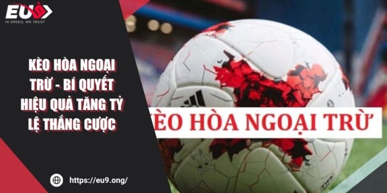 Kèo Hòa Ngoại Trừ - Bí Quyết Hiệu Quả Tăng Tỷ Lệ Thắng Cược 8 Kèo Hòa Ngoại Trừ - Bí Quyết Hiệu Quả Tăng Tỷ Lệ Thắng Cược