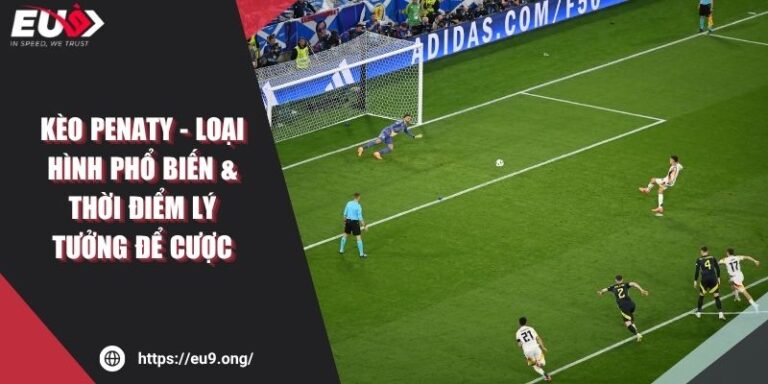 Kèo Penaty - Loại Hình Phổ Biến & Thời Điểm Lý Tưởng Để Cược 1 Kèo Penaty - Loại Hình Phổ Biến & Thời Điểm Lý Tưởng Để Cược