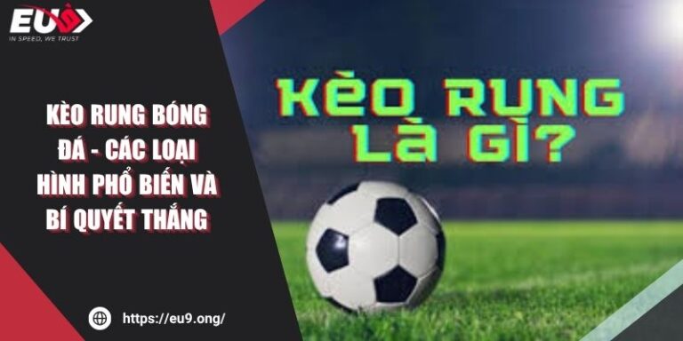 Kèo Rung Bóng Đá - Các Loại Hình Phổ Biến Và Bí Quyết Thắng 6 Kèo Rung Bóng Đá - Các Loại Hình Phổ Biến Và Bí Quyết Thắng