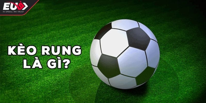 Kèo Rung Bóng Đá - Các Loại Hình Phổ Biến Và Bí Quyết Thắng 1 Kèo rung bóng đá là gì?