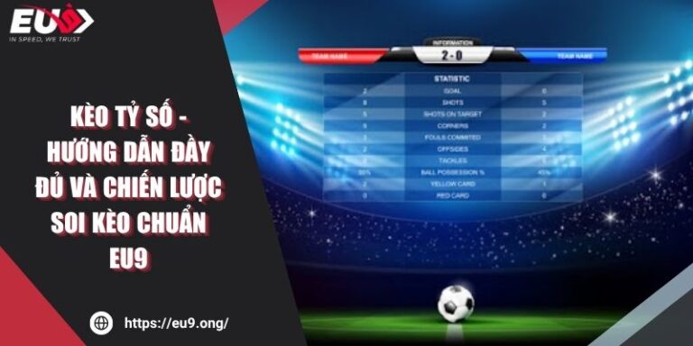 Kèo Tỷ Số - Hướng Dẫn Đầy Đủ Và Chiến Lược Soi Kèo Chuẩn EU9 7 Kèo Tỷ Số - Hướng Dẫn Đầy Đủ Và Chiến Lược Soi Kèo Chuẩn EU9