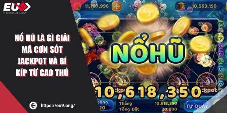 Nổ Hũ Là Gì EU9 Giải Mã Cơn Sốt Jackpot Bí Kíp Từ Cao Thủ 2 Nổ Hũ Là Gì EU9 Giải Mã Cơn Sốt Jackpot Bí Kíp Từ Cao Thủ