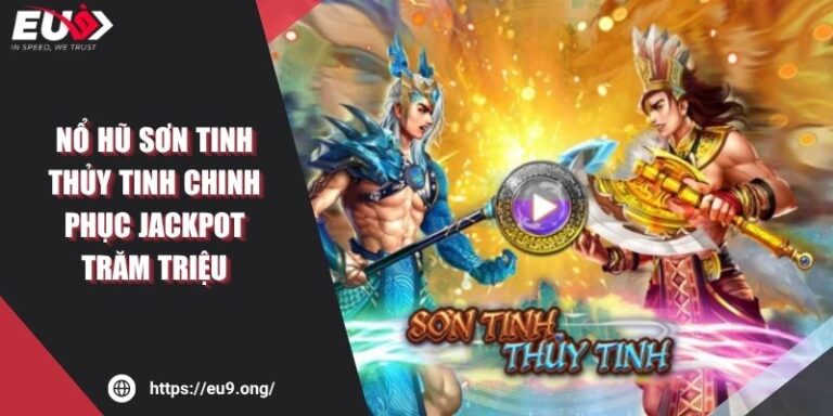 Nổ Hũ Sơn Tinh Thủy Tinh Chinh Phục Jackpot Trăm Triệu 9 Nổ Hũ Sơn Tinh Thủy Tinh Chinh Phục Jackpot Trăm Triệu