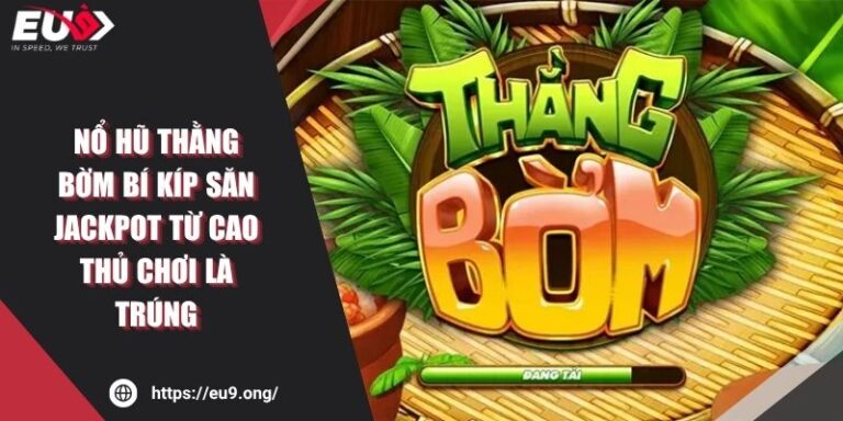 Nổ Hũ Thằng Bờm Bí Kíp Săn Jackpot Từ Cao Thủ Chơi Là Trúng 8 Nổ Hũ Thằng Bờm Bí Kíp Săn Jackpot Từ Cao Thủ Chơi Là Trúng