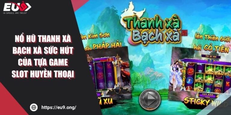 Nổ Hũ Thanh Xà Bạch Xà EU9 Sức Hút Của Tựa Game Huyền Thoại 4 Nổ Hũ Thanh Xà Bạch Xà EU9 Sức Hút Của Tựa Game Huyền Thoại
