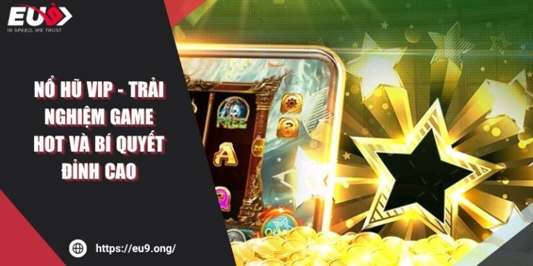 Nổ Hũ VIP - Trải Nghiệm Game Hot Và Bí Quyết Đỉnh Cao 1 Nổ Hũ VIP - Trải Nghiệm Game Hot Và Bí Quyết Đỉnh Cao