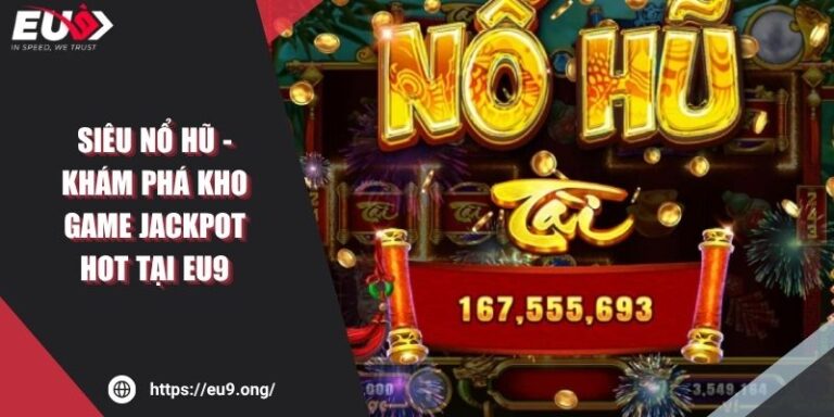 Siêu Nổ Hũ - Khám Phá Kho Game Jackpot Hot Tại EU9 2 Siêu Nổ Hũ - Khám Phá Kho Game Jackpot Hot Tại EU9