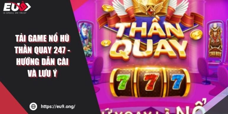 Tải Game Nổ Hũ Thần Quay 247 - Hướng Dẫn Cài Và Lưu Ý 10 Tải Game Nổ Hũ Thần Quay 247 - Hướng Dẫn Cài Và Lưu Ý